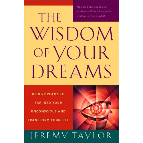 The Wisdom of Your Dreams: Using Dreams to Tap Into Your Unconscious and Transform Your Life