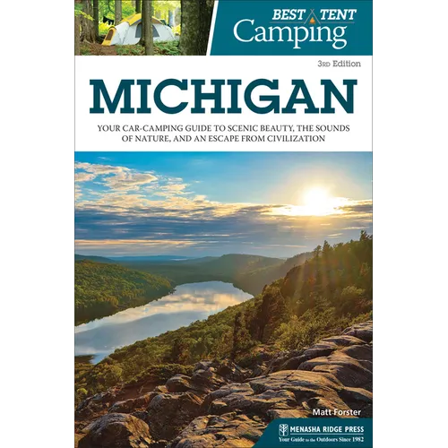 Best Tent Camping: Michigan: Your Car-Camping Guide to Scenic Beauty, the Sounds of Nature, and an Escape from Civilization
