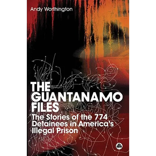 The Guantanamo Files: The Stories Of The 774 Detainees In America's Illegal Prison