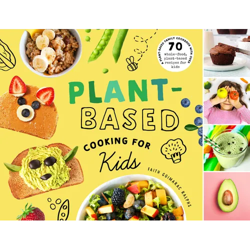 Plant-Based Cooking for Kids: A Plant-Based Family Cookbook with Over 70 Whole-Food, Plant-Based Recipes for Kids
