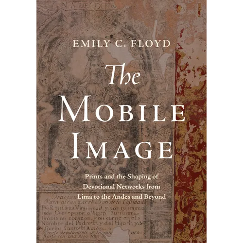 The Mobile Image: Prints and the Shaping of Devotional Networks from Lima to the Andes and Beyond