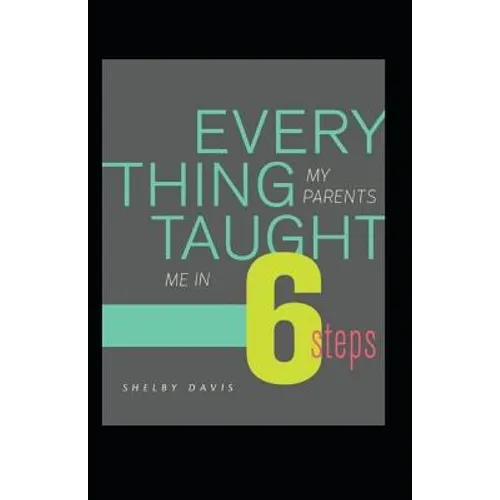 Everything My Parents Taught Me in 6 Steps: Life's Guide