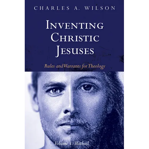 Inventing Christic Jesuses, Volume 1: Rules and Warrants for Theology: Method