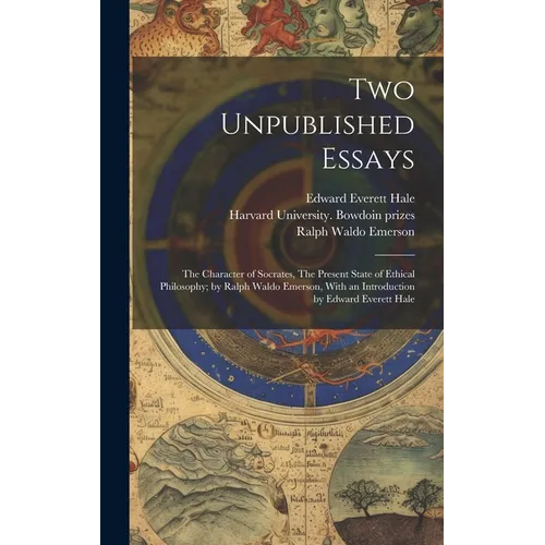Two Unpublished Essays: The Character of Socrates, The Present State of Ethical Philosophy; by Ralph Waldo Emerson, With an Introduction by Ed