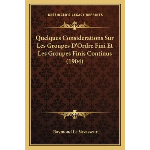 Quelques Considerations Sur Les Groupes D'Ordre Fini Et Les Groupes Finis Continus (1904) - Paperback