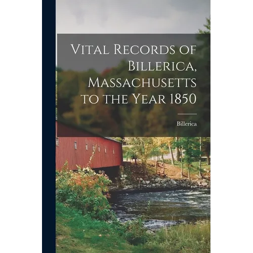 Vital Records of Billerica, Massachusetts to the Year 1850