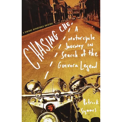 Chasing Che: A Motorcycle Journey in Search of the Guevara Legend