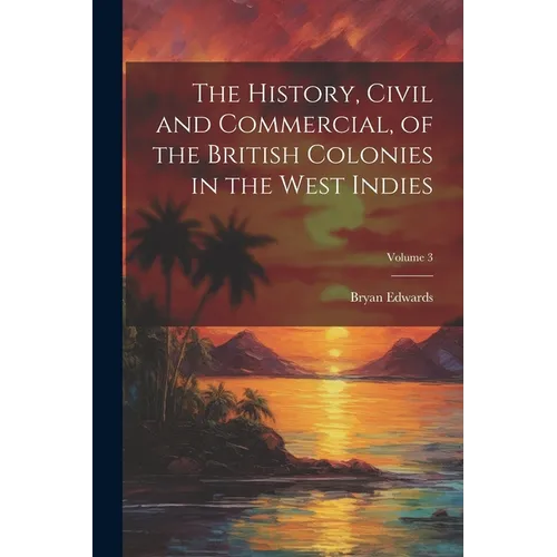 The History, Civil and Commercial, of the British Colonies in the West Indies; Volume 3