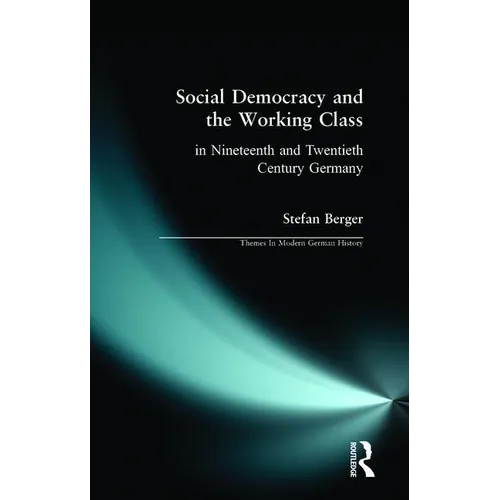 Social Democracy and the Working Class: In Nineteenth- And Twentieth-Century Germany