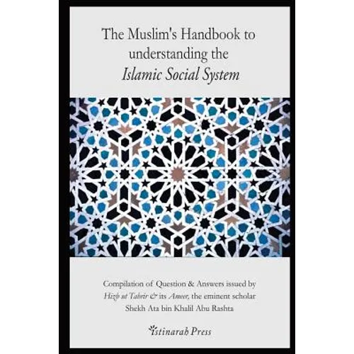 The Muslim's handbook to understanding the Islamic Social system: Compilation of Question & Answers issued by Hizb Ut Tahrir & its Ameer, the eminent
