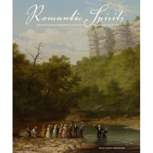 Romantic Spirits: Nineteenth Century Paintings of the South from the Johnson Collection
