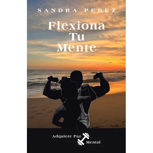 Flexiona Tu Mente: Adquiere Paz Mental