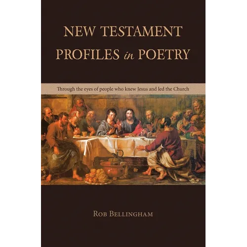 New Testament Profiles in Poetry: Through the eyes of people who knew Jesus and led the Church