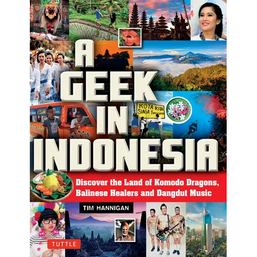 A Geek in Indonesia: Discover the Land of Komodo Dragons, Balinese Healers and Dangdut Music
