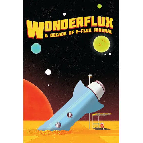Wonderflux: A Decade of E-Flux Journal