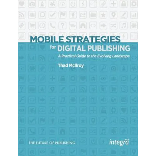 Mobile Strategies for Digital Publishing: A Practical Guide to the Evolving Landscape