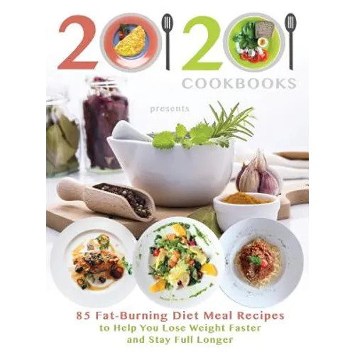 20/20 Cookbooks Presents: 85 Fat-Burning Diet Meal Recipes to Help You Lose Weight Faster and Stay Full Longer