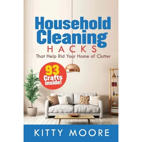 Household Cleaning Hacks (2nd Edition): 93 Crafts That Help Rid Your Home Of Clutter! (Cleaning)