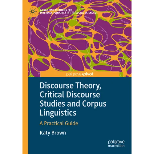Discourse Theory, Critical Discourse Studies and Corpus Linguistics: A Practical Guide