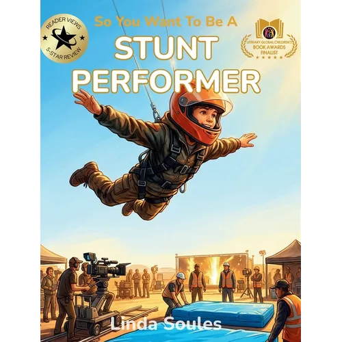 So You Want To Be A Stunt Performer: A Kids' Guide to Stunts, Action Choreography, Safety Training, and the Fearless Performers Who Make Movie Magic L