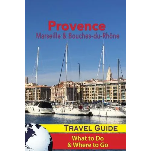 Provence Travel Guide: Marseille & Bouches-du-Rhone: What to Do & Where to Go