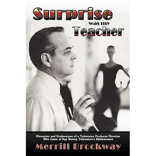 Surprise Was My Teacher: Memories and Confessions of a Television Producer/Director Who Came of Age During Television's Adolescence