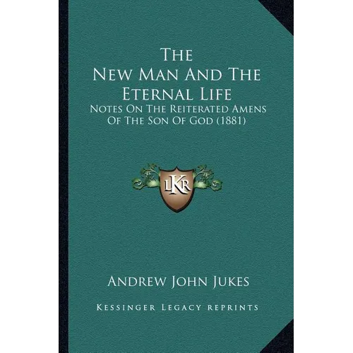 The New Man And The Eternal Life: Notes On The Reiterated Amens Of The Son Of God (1881)