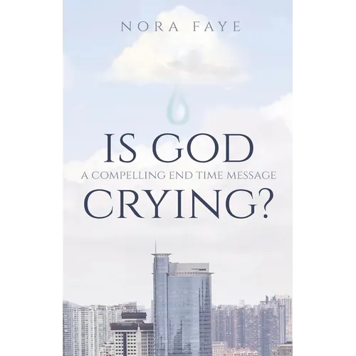 Is God Crying?: A Compelling End Time Message