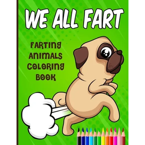 We All Fart: Farting Animals Coloring Book: Happy & Funny Farting & Pooping Coloring Book For Animal Lovers