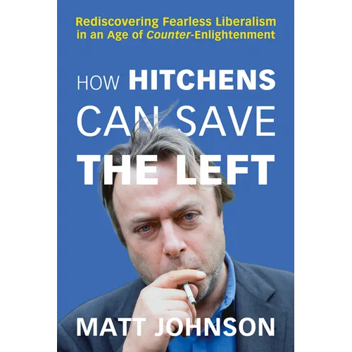 How Hitchens Can Save the Left: Rediscovering Fearless Liberalism in an Age of Counter-Enlightenment