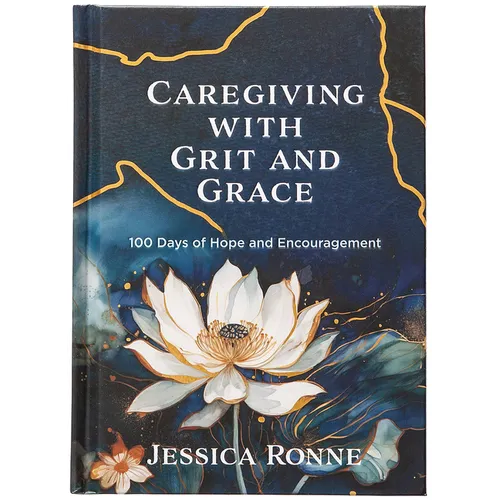 Caregiving with Grit and Grace: 100 Days of Hope and Encouragement