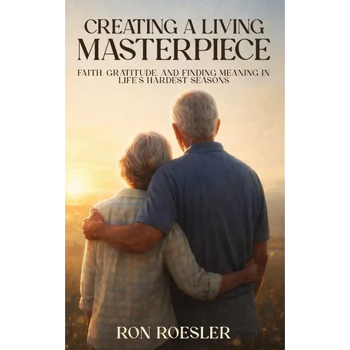 Creating a Living Masterpiece: Faith, Gratitude, and Finding Meaning in Life's Hardest Seasons