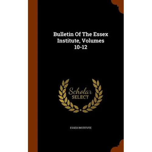 Bulletin Of The Essex Institute, Volumes 10-12