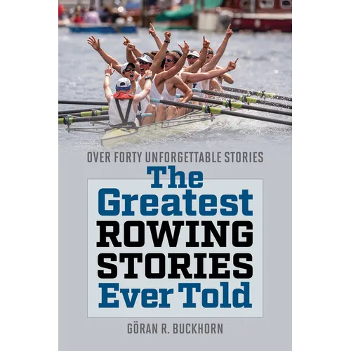 The Greatest Rowing Stories Ever Told: Over Forty Unforgettable Stories