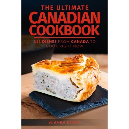 The Ultimate Canadian Cookbook: 111 Dishes From Canada To Cook Right Now