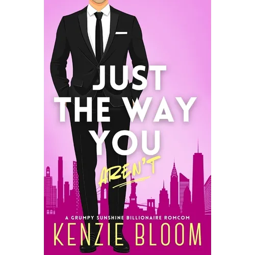 Just The Way You Aren't: A Grumpy Sunshine Billionaire RomCom
