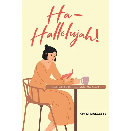 Ha-Hallelujah!: Laugh Hard Love More Intentionally Live More Devotedly