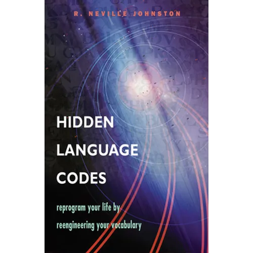 Hidden Language Codes: Reprogram Your Life by Reengineering Your Vocabulary