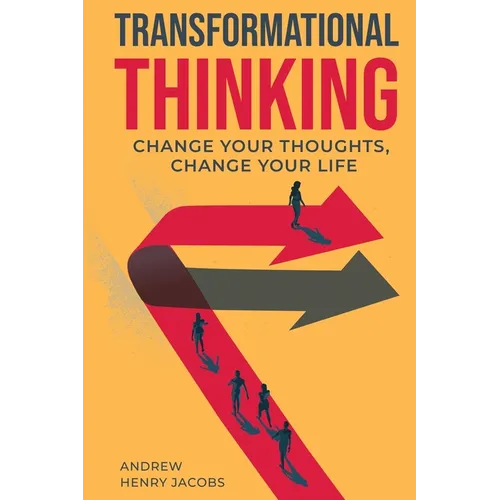 Transformational Thinking: Change Your Thoughts, Change Your Life