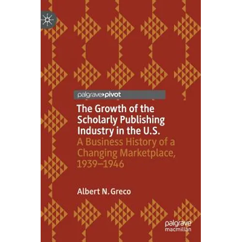 The Growth of the Scholarly Publishing Industry in the U.S.: A Business History of a Changing Marketplace, 1939-1946