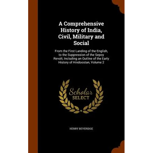 A Comprehensive History of India, Civil, Military and Social: From the First Landing of the English, to the Suppression of the Sepoy Revolt; Including