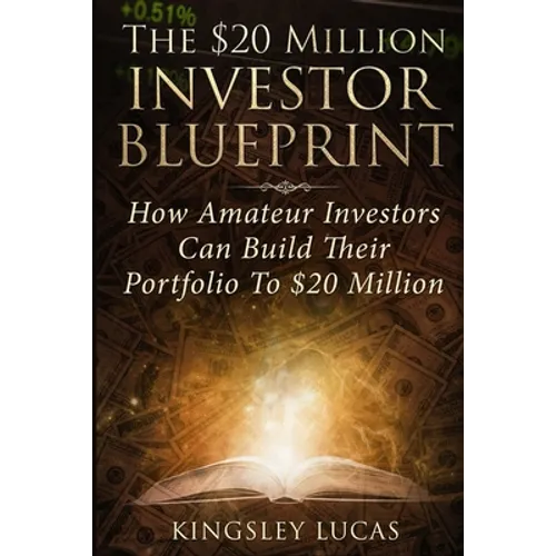 The $20 Million Investor Blueprint: How Amateur Investors Can Build Their Portfolio to $20 Million