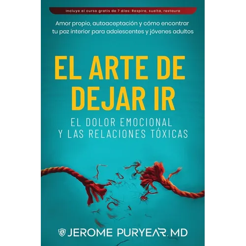 El Arte de Dejar Ir el Dolor Emocional y Las Relaciones Tóxicas: Amor Propio, Autoaceptación y Cómo Encontrar Tu Paz Interior para Adolescentes y Jóve