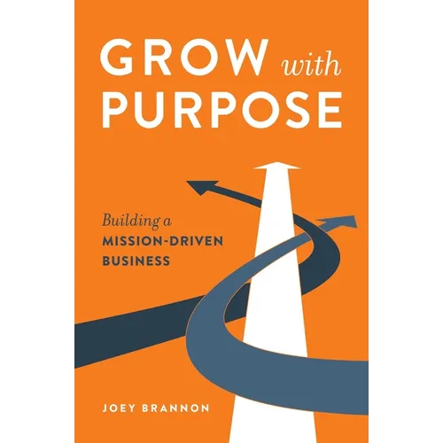 Grow with Purpose: Building a Mission-Driven Business