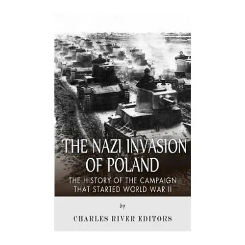 The Nazi Invasion of Poland: The History of the Campaign that Started World War II