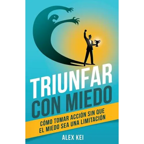Triunfar con miedo: Cómo tomar acción sin que el miedo sea una limitación