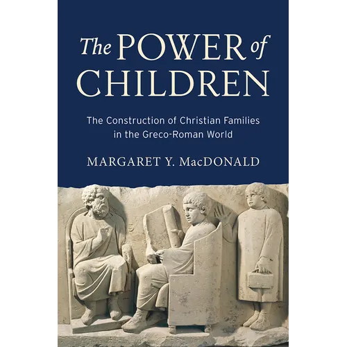 The Power of Children: The Construction of Christian Families in the Greco-Roman World