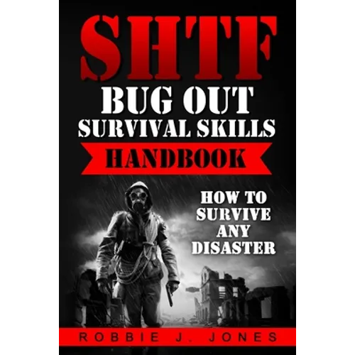 SHTF Bug Out Survival Skills Handbook: How to Survive Any Disaster