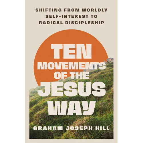 Ten Movements of the Jesus Way: Shifting from Worldly Self-Interest to Radical Discipleship