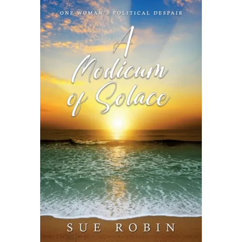 A Modicum of Solace: One Woman's Political Despair